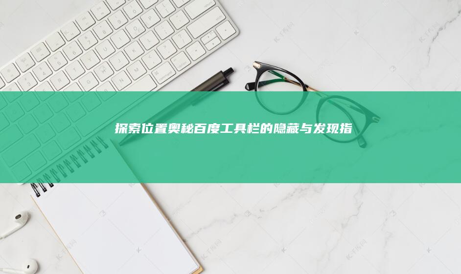 探索位置奥秘：百度工具栏的隐藏与发现指南