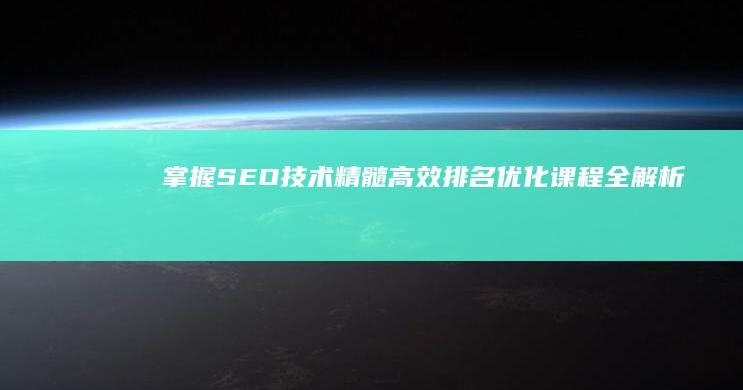 掌握SEO技术精髓：高效排名优化课程全解析